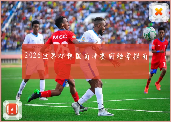 2026世界杯韩国南非赛前赔率指南