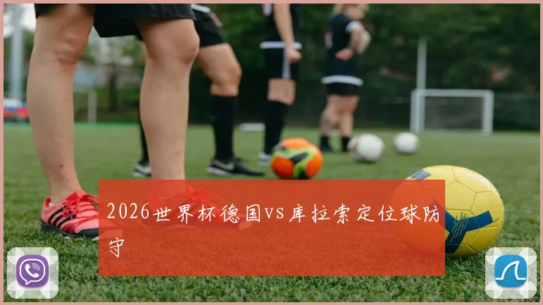 2026世界杯德国vs库拉索定位球防守