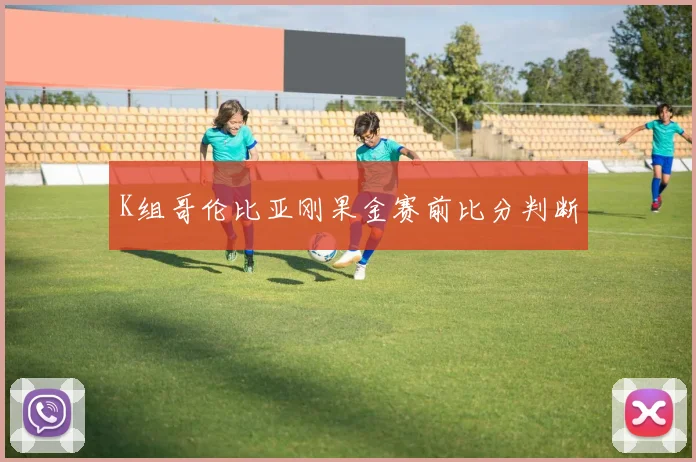 K组哥伦比亚刚果金赛前比分判断
